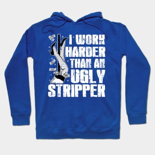 I Work Harder Than An Ugly Stripper Funny Sarcastic Hoodie